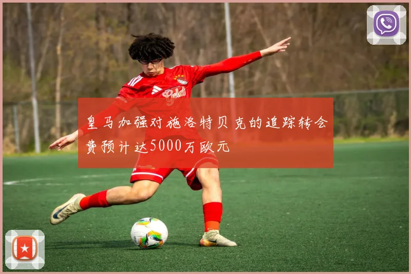 皇马加强对施洛特贝克的追踪转会费预计达5000万欧元