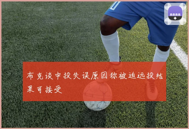 布克谈中投失误原因称被迫远投结果可接受
