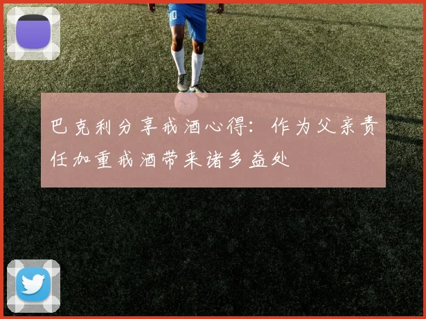 巴克利分享戒酒心得：作为父亲责任加重戒酒带来诸多益处